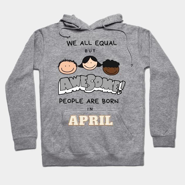 We all equal -Awesome People Are Born in April Gift Hoodie by LifeSimpliCity